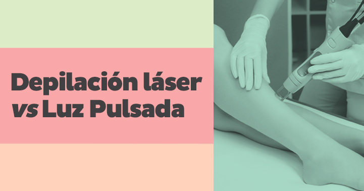 Depilación láser vs Luz Pulsada